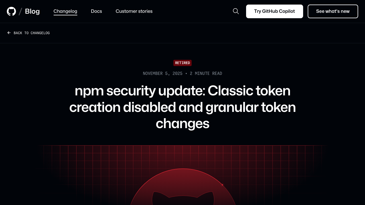 github.blog — Changelog – 2025 11 05 Npm Security Update Classic Token Creation Disabled And Granular Token Changes prev